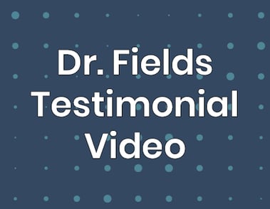 Dr. Fields Testimonial Video
